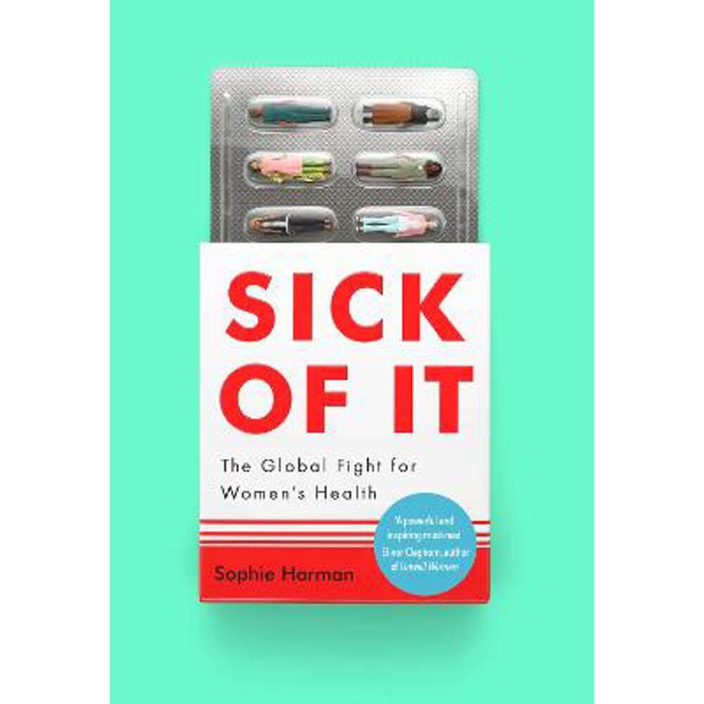 Sick of It: The Global Fight for Women's Health - 'Powerful and inspiring' Elinor Cleghorn, author of Unwell Women (Hardback) - Sophie Harman